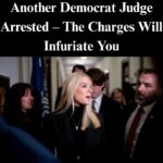 Another Democrat Judge Arrested – The Charges Will Infuriate You