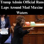 Trump Admin Official Runs Laps Around Mad Maxine Waters