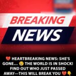 💔 SAD NEWS: SHE HAS PASSED AWAY — THIS WILL BREAK YOUR HEART 😢THE WORLD IS MOURNING… FIND OUT WHO IT IS