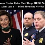 Fmr Capitol Police Chief Gives Pelosi a ‘Reminder’ About J6 After She Blamed Trump